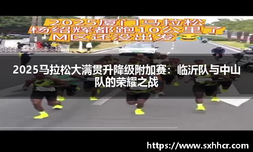 2025马拉松大满贯升降级附加赛：临沂队与中山队的荣耀之战