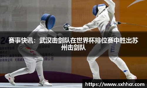 赛事快讯：武汉击剑队在世界杯排位赛中胜出苏州击剑队