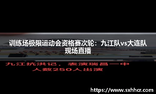 训练场极限运动会资格赛次轮：九江队vs大连队现场直播