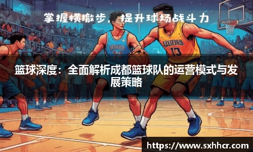 篮球深度：全面解析成都篮球队的运营模式与发展策略