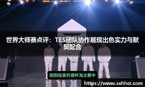 世界大师赛点评：TES团队协作展现出色实力与默契配合